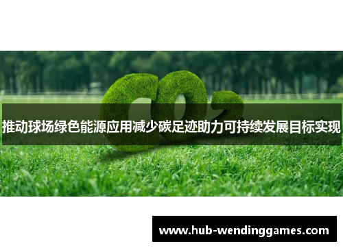 推动球场绿色能源应用减少碳足迹助力可持续发展目标实现
