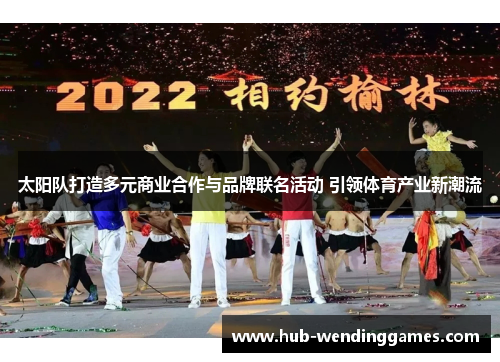 太阳队打造多元商业合作与品牌联名活动 引领体育产业新潮流