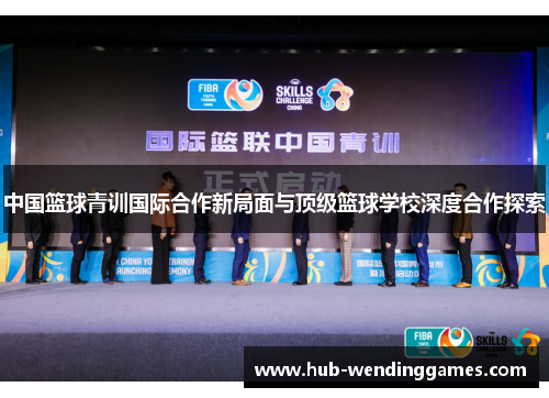 中国篮球青训国际合作新局面与顶级篮球学校深度合作探索