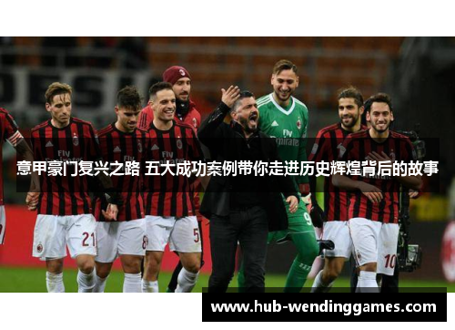意甲豪门复兴之路 五大成功案例带你走进历史辉煌背后的故事