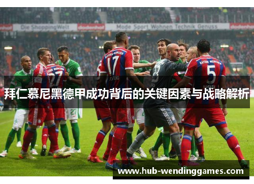 拜仁慕尼黑德甲成功背后的关键因素与战略解析