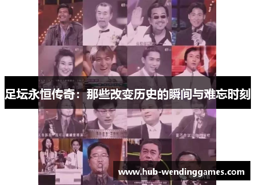 足坛永恒传奇：那些改变历史的瞬间与难忘时刻