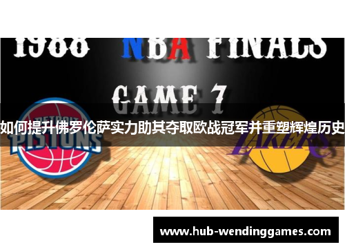 如何提升佛罗伦萨实力助其夺取欧战冠军并重塑辉煌历史