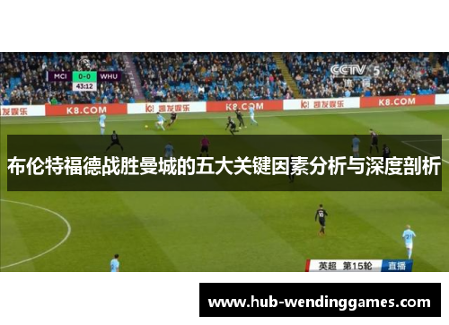 布伦特福德战胜曼城的五大关键因素分析与深度剖析