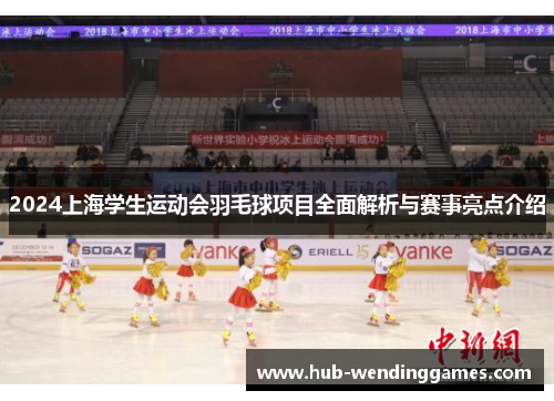2024上海学生运动会羽毛球项目全面解析与赛事亮点介绍