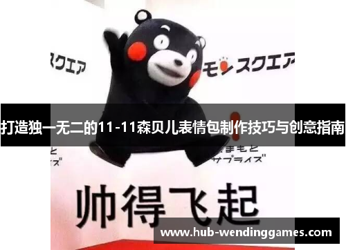 打造独一无二的11-11森贝儿表情包制作技巧与创意指南