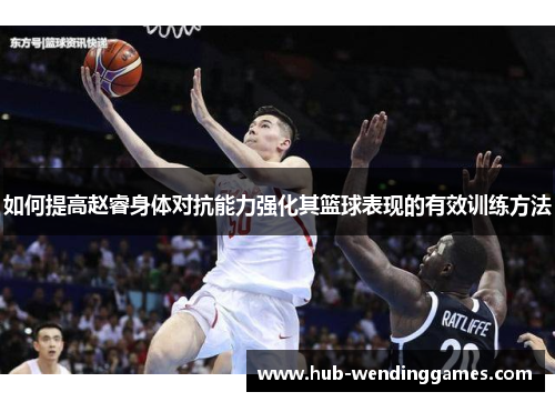 如何提高赵睿身体对抗能力强化其篮球表现的有效训练方法