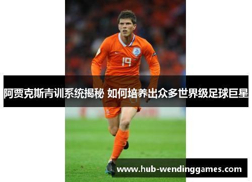 阿贾克斯青训系统揭秘 如何培养出众多世界级足球巨星